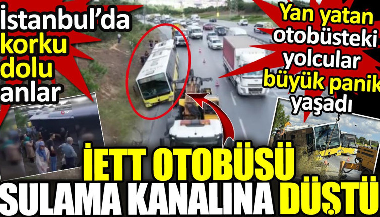 İstanbul'da korku dolu anlar! İETT otobüsü sulama kanalına düştü