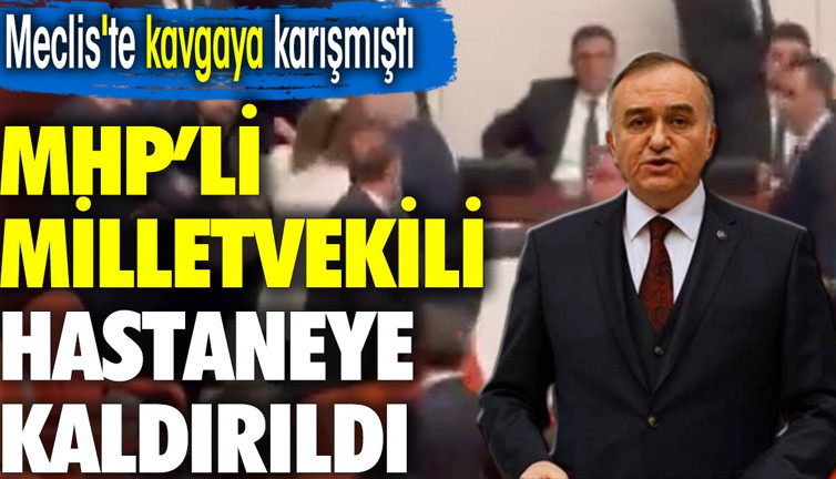 Meclis'te kavgaya karışmıştı. MHP'li milletvekili Erkan Akçay hastaneye kaldırıldı