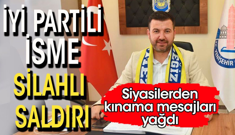 İYİ Partili isme silahlı saldırı. Siyasilerden kınama mesajları yağdı