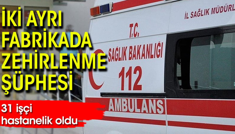 İki ayrı fabrikada zehirlenme şüphesi: 31 işçi hastanelik oldu