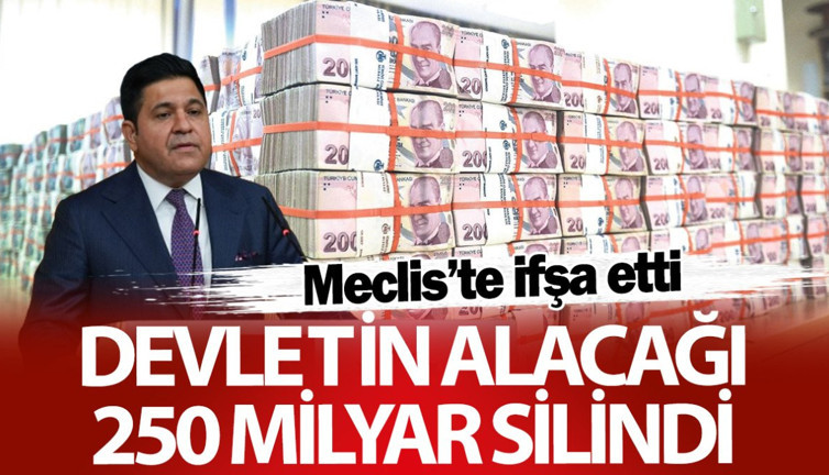 Devletin alacağı 250 milyar silindi! Meclis’te ifşa etti