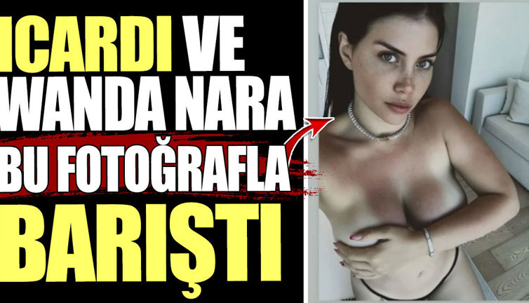 Icardi ve Wanda Nara bu fotoğrafla barıştı