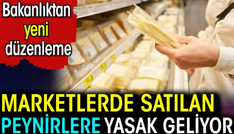 Marketlerde satılan peynirlere yasak geliyor! Bakanlıktan yeni düzenleme