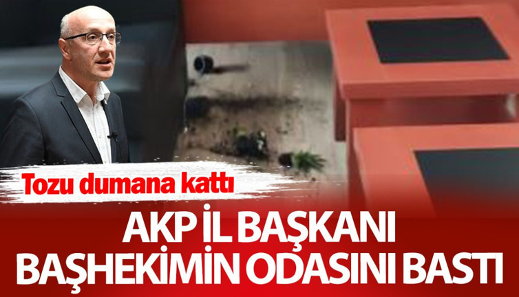 AKP il başkanı başhekimin odasını bastı! Tozu dumana kattı