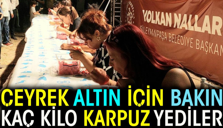 Çeyrek altın için tıka basa karpuz yediler