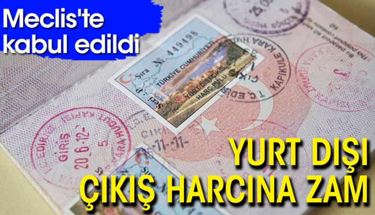 Meclis'te kabul edildi: Yurt dışı çıkış harcına zam