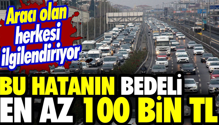 Aracı olan herkesi ilgilendiriyor! Bu hatanın bedeli en az 100 bin TL