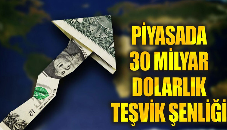 Piyasalarda 30 milyar dolarlık teşvik şenliği