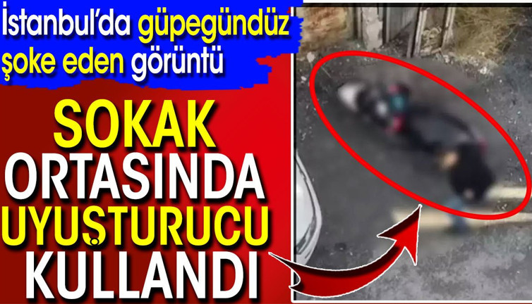 İstanbul’da güpegündüz şoke eden görüntü! Sokak ortasında uyuşturucu kullandı