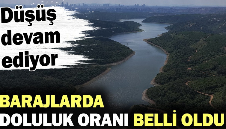 İstanbul barajlarında doluluk oranları belli oldu! Düşüş devam ediyor