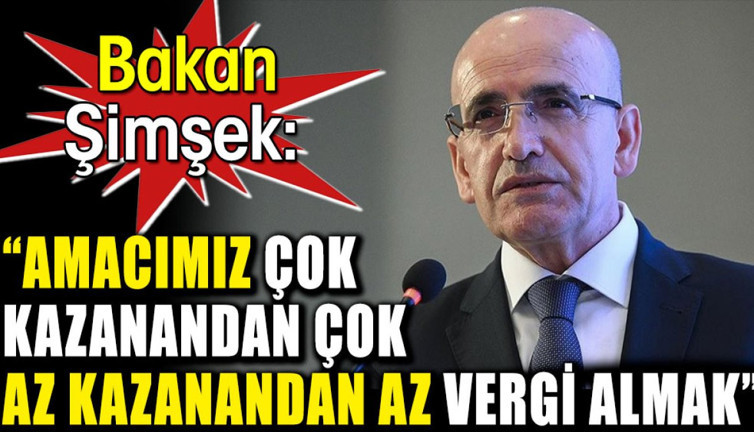 Bakan Şimşek: ‘Amacımız çok kazanandan çok az kazanandan az vergi almak’