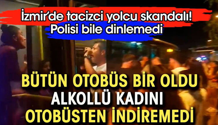 Bütün otobüs bir oldu alkollü kadını indiremedi. İzmir'de tacizci yolcu skandalı