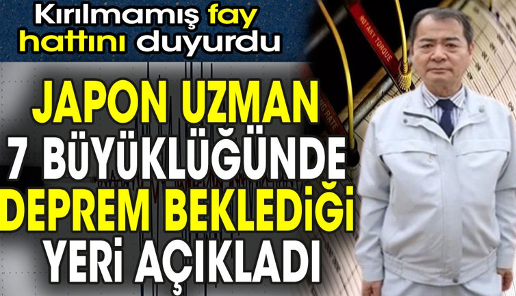 Japon uzman 7 büyüklüğünde deprem beklediği yeri açıkladı. Kırılmamış fay hattını duyurdu