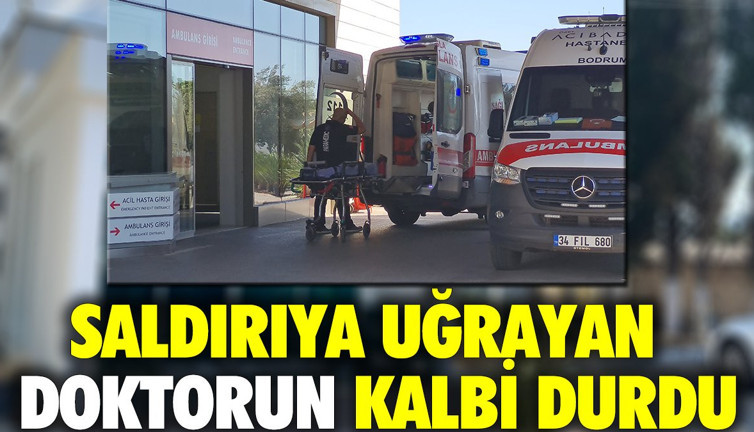 Saldırıya uğrayan doktorun kalbi durdu