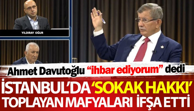 Ahmet Davutoğlu ihbar ediyorum dedi! İstanbul’da sokak hakkı toplayan mafyaları ifşa etti