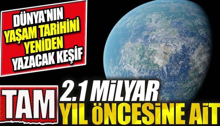 Dünya'nın yaşam tarihi yeniden yazacak keşif! 2.1 milyar yıl öncesine ait fosil bulundu