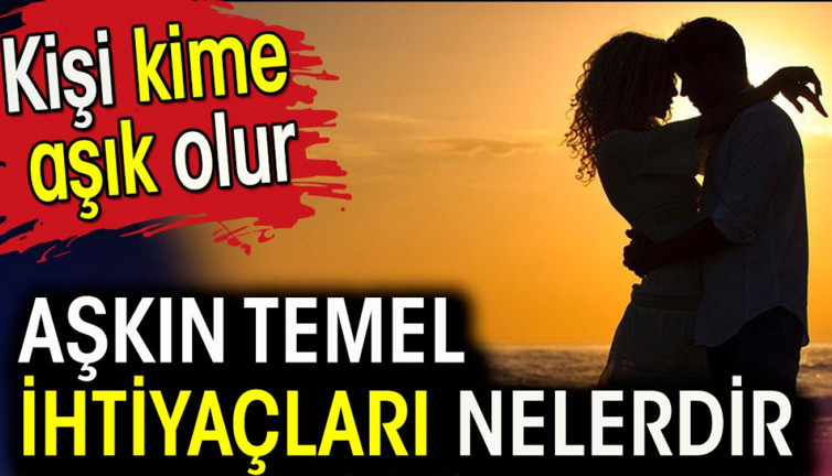 Aşkın temel ihtiyaçları nelerdir? Kişi kime aşık olur