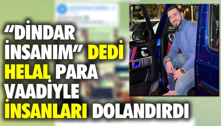 Dindar insanım dedi helal para vadiyle insanları dolandırdı