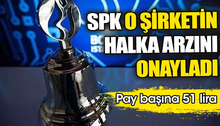 SPK o şirketin halka arzını onayladı! Pay başına 51 lira