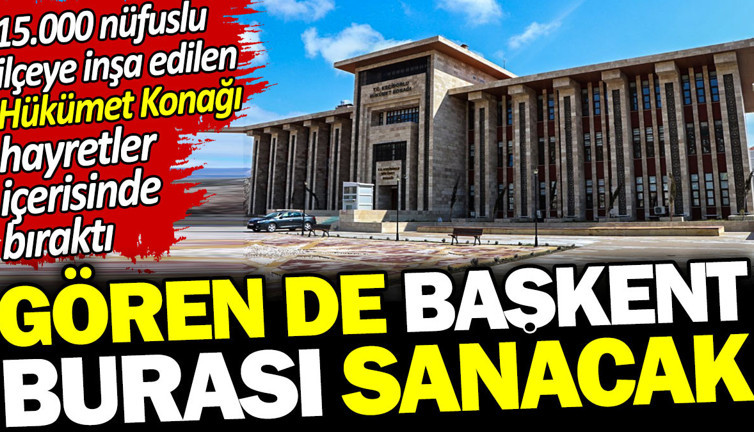 Gören de başkent burası sanacak. 15.000 nüfuslu ilçeye inşa edilen Hükümet Konağı hayretler içerisinde bıraktı