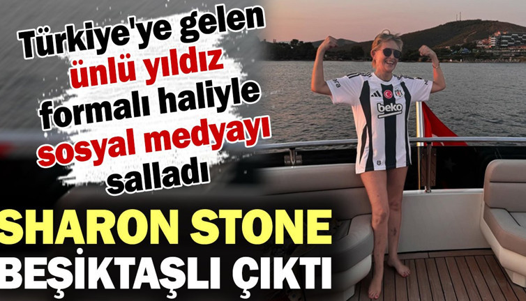 Sharon Stone Beşiktaşlı çıktı! Türkiye'ye gelen ünlü yıldız formalı haliyle sosyal medyayı salladı