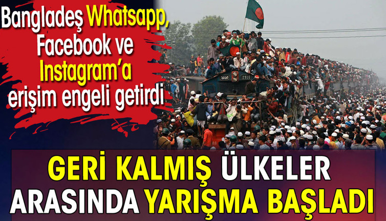Geri kalmış ülkeler arasında yarışma başladı. Bangladeş Whatsapp ve Facebook'a erişim engeli getirdi