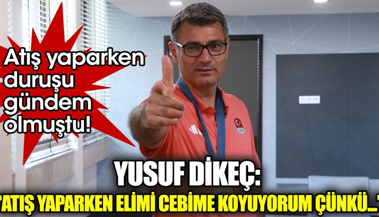 Yusuf Dikeç: Atış yaparken elimi cebime koyuyorum çünkü...