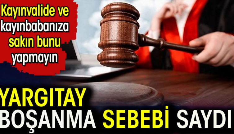 Yargıtay boşanma sebebi saydı. Kayınvalide ve kayın babanıza sakın bunu yapmayın