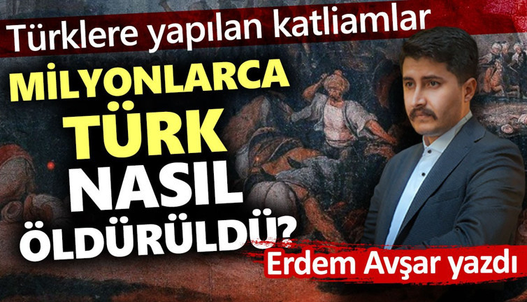 Türklere yapılan katliamlar. Milyonlarca Türk nasıl öldürüldü?