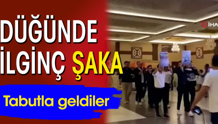 Düğünde ilginç şaka: tabutla geldiler