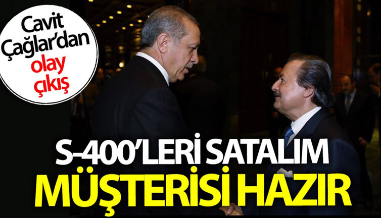 Cavit Çağlar: Türkiye S-400’leri satmalı, müşterisi hazır