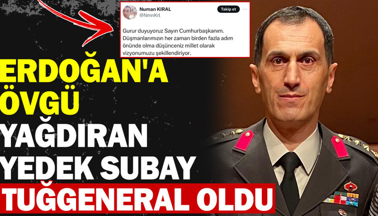 Erdoğan'a övgü yağdıran Yedek Subay Tuğgeneral oldu