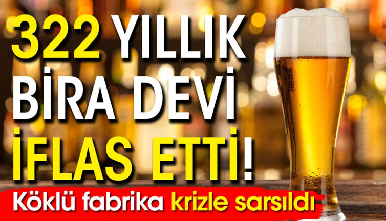 322 yıllık bira devi iflas etti! Köklü fabrika krizle sarsıldı