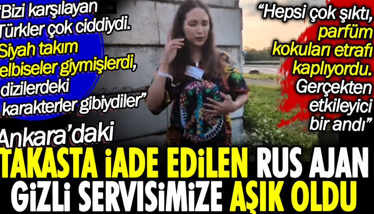 Ankara'daki takasta iade edilen Rus ajan gizli servisimize aşık oldu