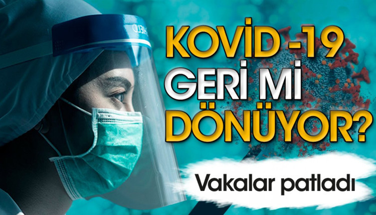 Kovid-19 geri mi dönüyor? Vakalar patladı