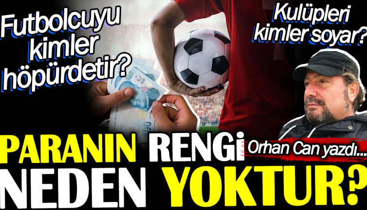 Futbolcuyu kimler höpürtetir? Kulüpleri kimler soyar? Paranın rengi neden yoktur?