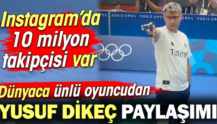 Dünyaca ünlü oyuncudan Yusuf Dikeç paylaşımı! 10 milyon takipçisi var