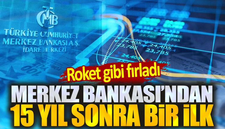 TCMB'den 15 yıl sonra bir ilk. Roket gibi fırladı
