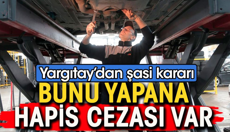 Yargıtay’dan şasi kararı. Bunu yapana hapis cezası var