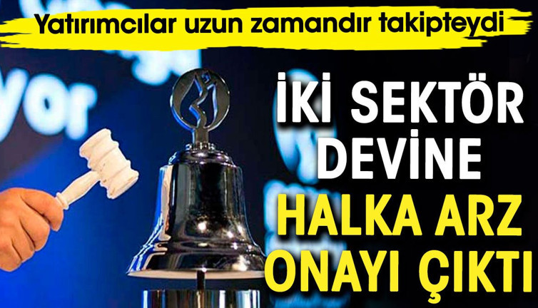 İki sektör devine halka arz onayı çıktı