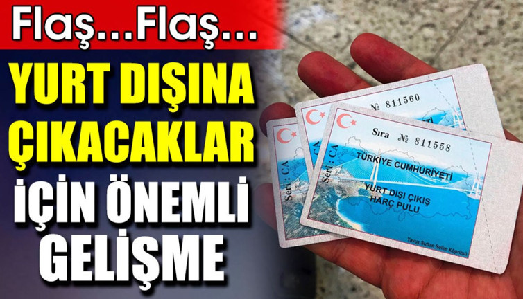 Flaş…Flaş… Yurt dışına çıkacaklar için önemli gelişme