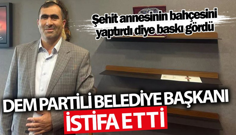 Şehit annesinin bahçesini yaptıran DEM Partili belediye başkanı istifa etti