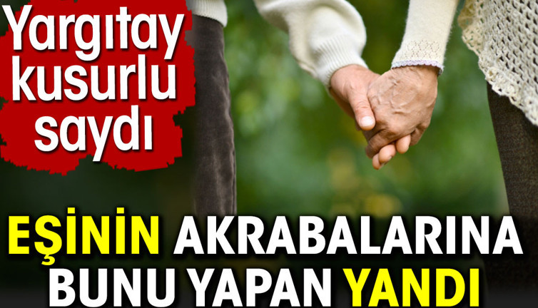 Eşinin akrabalarına bunu yapan yandı. Yargıtay kusurlu saydı