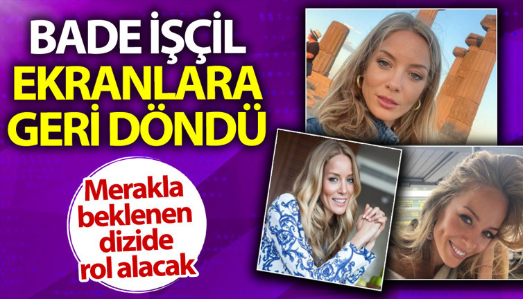 Bade İşçil ekranlara geri döndü. Merakla beklenen dizide rol alacak