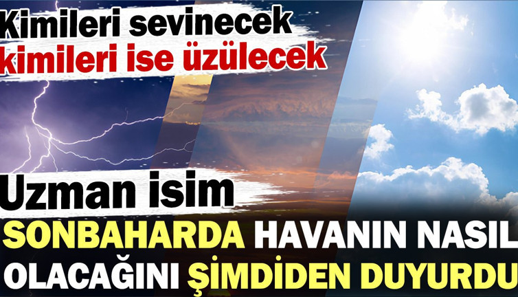 Sonbaharda havanın nasıl olacağını şimdiden açıkladı! Kimileri sevinecek kimileri ise üzülecek