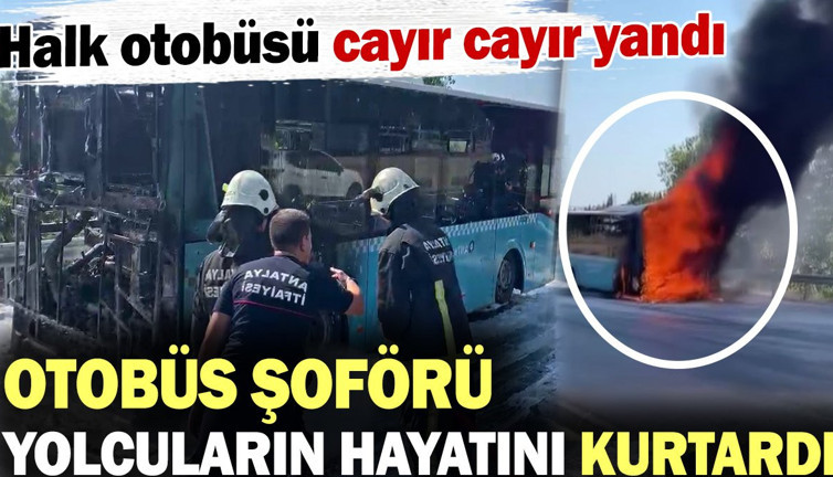 Antalya'da halk otobüsü şoförü hayat kurtardı! Otobüs cayır cayır yandı