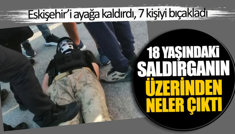 Eskişehir'i ayağa kaldıran 18 yaşındaki saldırganın üzerinden neler çıktı