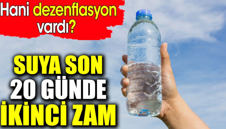 Suya son 20 günde ikinci zam. Hani dezenflasyon vardı?