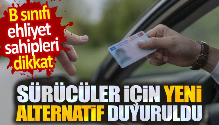 B sınıfı ehliyeti olanlar dikkat. Sürücüler için yeni alternatif duyuruldu