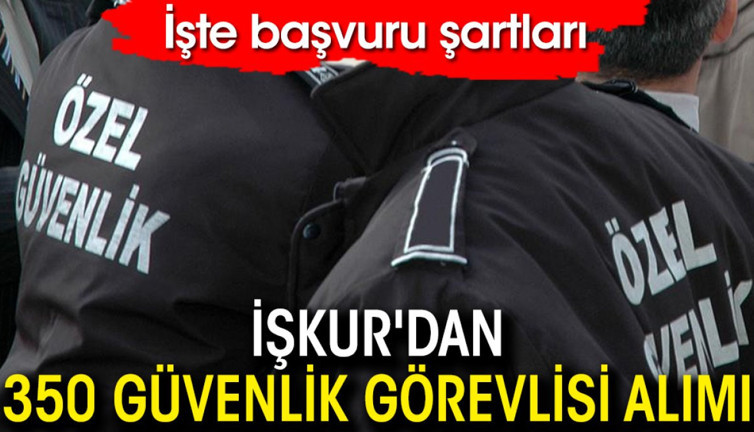 İŞKUR'dan 350 güvenlik görevlisi alımı